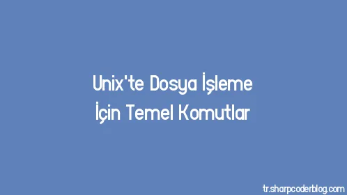 Unix'te Dosya İşleme İçin Temel Komutlar - Thumbnail