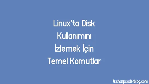 Linux'ta Disk Kullanımını İzlemek İçin Temel Komutlar - Thumbnail
