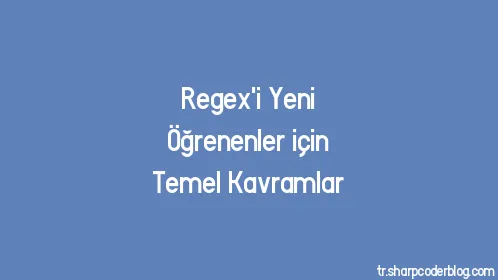 Regex'i Yeni Öğrenenler için Temel Kavramlar - Thumbnail
