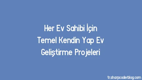 Her Ev Sahibi İçin Temel Kendin Yap Ev Geliştirme Projeleri - Thumbnail