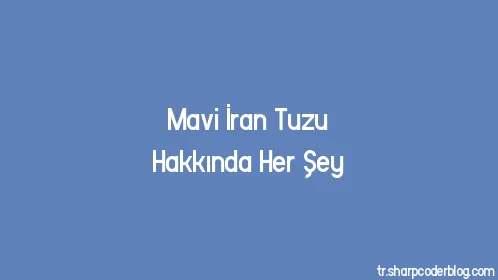 Mavi İran Tuzu Hakkında Her Şey - Thumbnail