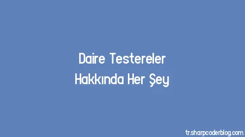 Daire Testereler Hakkında Her Şey - Thumbnail