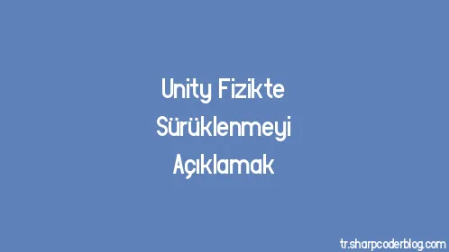 Unity Fizikte Sürüklenmeyi Açıklamak - Thumbnail