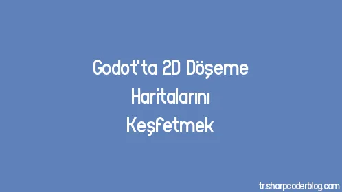Godot'ta 2D Döşeme Haritalarını Keşfetmek - Thumbnail