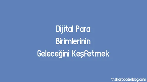 Dijital Para Birimlerinin Geleceğini Keşfetmek - Thumbnail