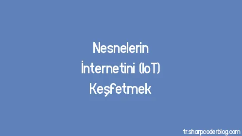 Nesnelerin İnternetini (IoT) Keşfetmek - Thumbnail