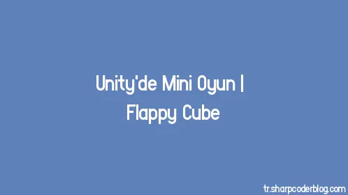 Unity'de Mini Oyun | Flappy Cube - Thumbnail