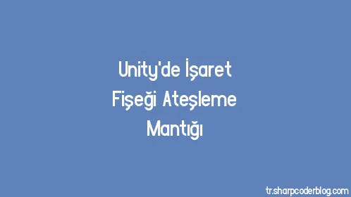 Unity'de İşaret Fişeği Ateşleme Mantığı - Thumbnail