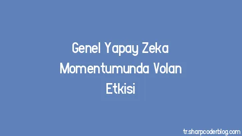 Genel Yapay Zeka Momentumunda Volan Etkisi - Thumbnail
