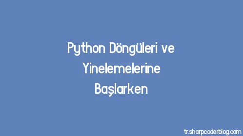 Python Döngüleri ve Yinelemelerine Başlarken - Thumbnail