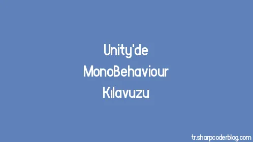 Unity'de MonoBehaviour Kılavuzu - Thumbnail