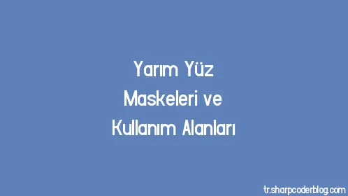 Yarım Yüz Maskeleri ve Kullanım Alanları - Thumbnail