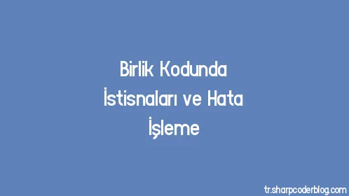 Birlik Kodunda İstisnaları ve Hata İşleme - Thumbnail
