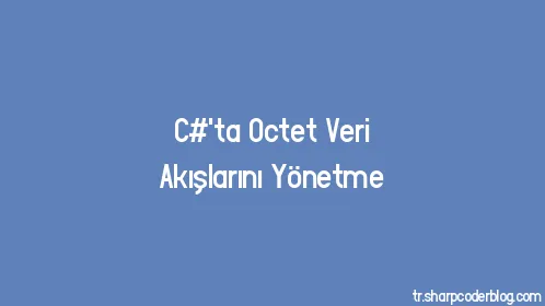 C#'ta Octet Veri Akışlarını Yönetme - Thumbnail
