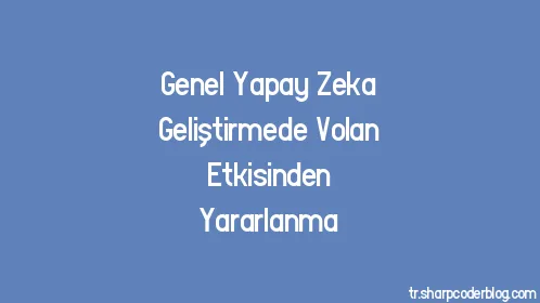 Genel Yapay Zeka Geliştirmede Volan Etkisinden Yararlanma - Thumbnail