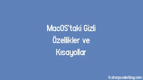 MacOS'taki Gizli Özellikler ve Kısayollar - Thumbnail
