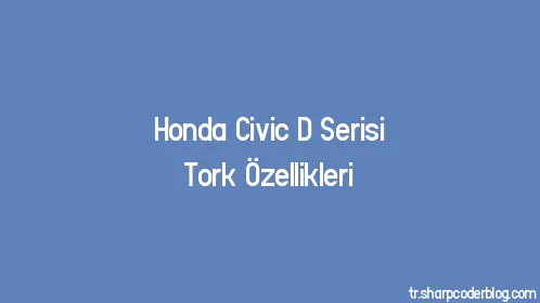 Honda Civic D Serisi Tork Özellikleri - Thumbnail