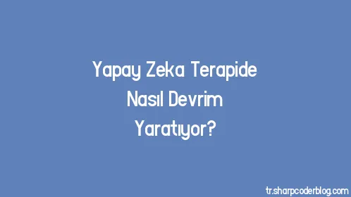Yapay Zeka Terapide Nasıl Devrim Yaratıyor? - Thumbnail