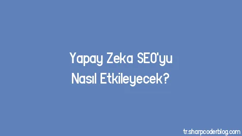 Yapay Zeka SEO'yu Nasıl Etkileyecek? - Thumbnail