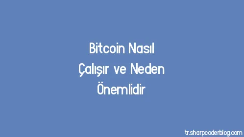 Bitcoin Nasıl Çalışır ve Neden Önemlidir - Thumbnail