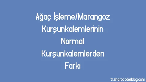 Ağaç İşleme/Marangoz Kurşunkalemlerinin Normal Kurşunkalemlerden Farkı - Thumbnail