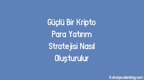 Güçlü Bir Kripto Para Yatırım Stratejisi Nasıl Oluşturulur - Thumbnail