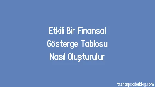 Etkili Bir Finansal Gösterge Tablosu Nasıl Oluşturulur - Thumbnail
