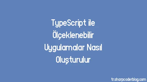 TypeScript ile Ölçeklenebilir Uygulamalar Nasıl Oluşturulur - Thumbnail