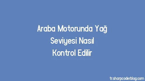 Araba Motorunda Yağ Seviyesi Nasıl Kontrol Edilir - Thumbnail