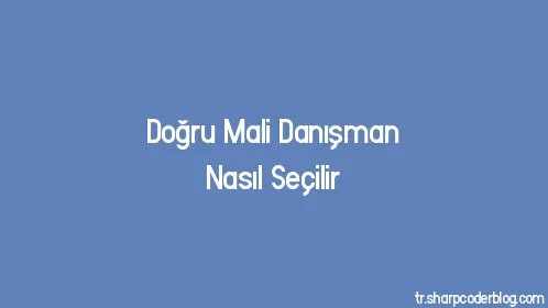 Doğru Mali Danışman Nasıl Seçilir - Thumbnail