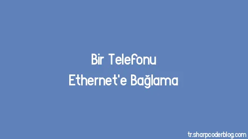 Bir Telefonu Ethernet'e Bağlama - Thumbnail