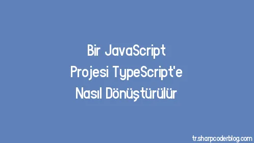 Bir JavaScript Projesi TypeScript'e Nasıl Dönüştürülür - Thumbnail