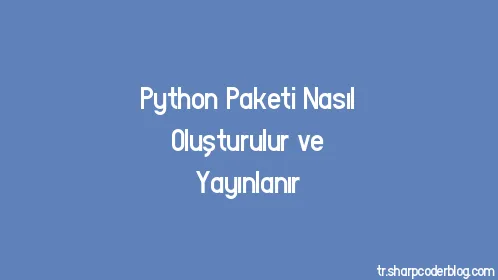 Python Paketi Nasıl Oluşturulur ve Yayınlanır - Thumbnail