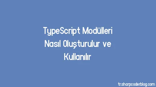 TypeScript Modülleri Nasıl Oluşturulur ve Kullanılır - Thumbnail