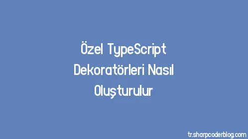 Özel TypeScript Dekoratörleri Nasıl Oluşturulur - Thumbnail