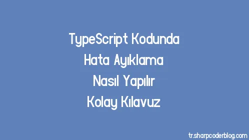 TypeScript Kodunda Hata Ayıklama Nasıl Yapılır Kolay Kılavuz - Thumbnail