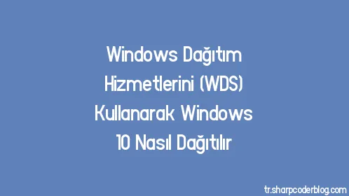Windows Dağıtım Hizmetlerini (WDS) Kullanarak Windows 10 Nasıl Dağıtılır - Thumbnail