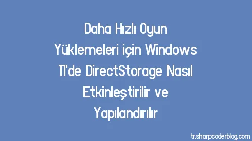 Daha Hızlı Oyun Yüklemeleri için Windows 11'de DirectStorage Nasıl Etkinleştirilir ve Yapılandırılır - Thumbnail