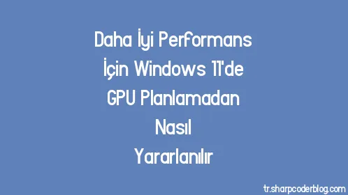 Daha İyi Performans İçin Windows 11'de GPU Planlamadan Nasıl Yararlanılır - Thumbnail