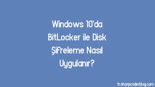 Windows 10'da BitLocker ile Disk Şifreleme Nasıl Uygulanır? - Thumbnail