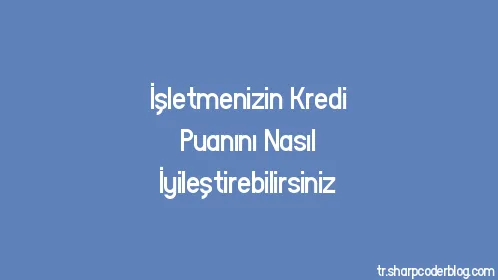 İşletmenizin Kredi Puanını Nasıl İyileştirebilirsiniz - Thumbnail