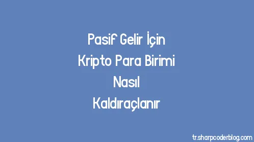 Pasif Gelir İçin Kripto Para Birimi Nasıl Kaldıraçlanır - Thumbnail