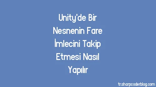 Unity'de Bir Nesnenin Fare İmlecini Takip Etmesi Nasıl Yapılır - Thumbnail