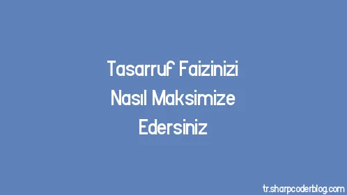 Tasarruf Faizinizi Nasıl Maksimize Edersiniz - Thumbnail