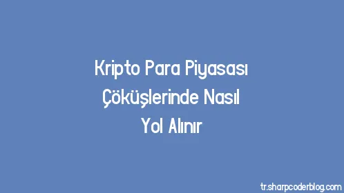 Kripto Para Piyasası Çöküşlerinde Nasıl Yol Alınır - Thumbnail