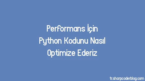 Performans İçin Python Kodunu Nasıl Optimize Ederiz - Thumbnail