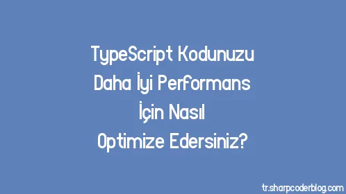 TypeScript Kodunuzu Daha İyi Performans İçin Nasıl Optimize Edersiniz? - Thumbnail
