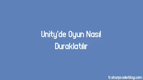 Unity'de Oyun Nasıl Duraklatılır - Thumbnail