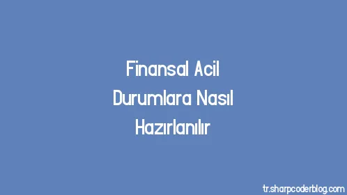 Finansal Acil Durumlara Nasıl Hazırlanılır - Thumbnail