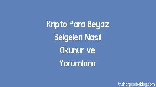 Kripto Para Beyaz Belgeleri Nasıl Okunur ve Yorumlanır - Thumbnail